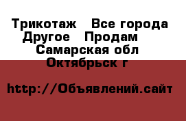 Трикотаж - Все города Другое » Продам   . Самарская обл.,Октябрьск г.